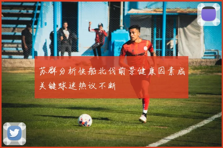 苏群分析快船北伐前景健康因素成关键球迷热议不断