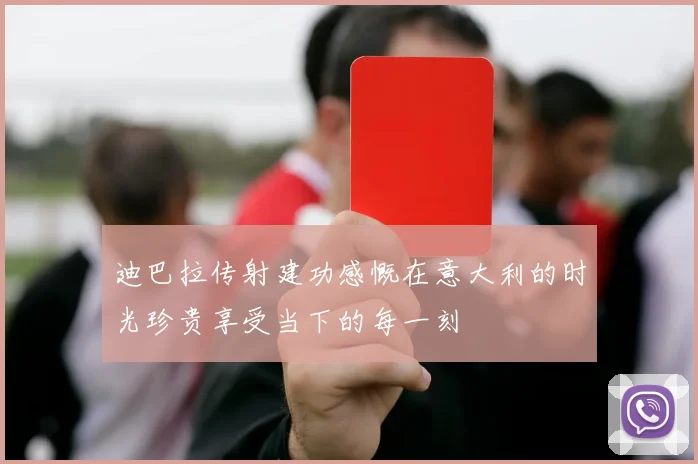 迪巴拉传射建功感慨在意大利的时光珍贵享受当下的每一刻